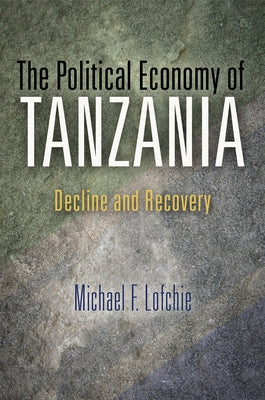 The Political Economy of Tanzania: Decline and Recovery by Lofchie, Michael F.