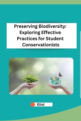 Preserving Biodiversity: Exploring Effective Practices for Student Conservationists by Eliot