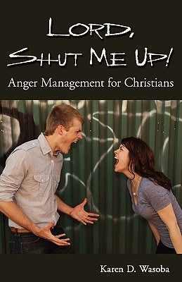 Lord, Shut Me Up! Anger Management for Christians by Wasoba, Karen D.