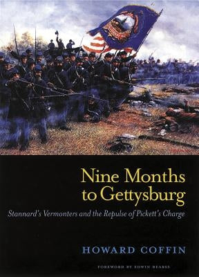 Nine Months to Gettysburg: Stannard's Vermonters and the Repulse of Pickett's Charge by Coffin, Howard