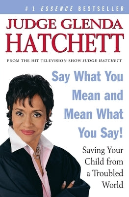 Say What You Mean and Mean What You Say!: Saving Your Child from a Troubled World by Hatchett, Glenda