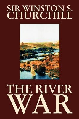 The River War by Winston S. Churchill, History by Churchill, Winston S.