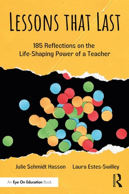 Lessons that Last: 185 Reflections on the Life-Shaping Power of a Teacher by Schmidt Hasson, Julie