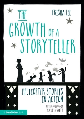 The Growth of a Storyteller: Helicopter Stories in Action by Lee, Trisha