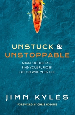 Unstuck & Unstoppable: Shake Off the Past, Find Your Purpose, Get on with Your Life by Kyles, Jimn