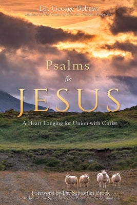 Psalms for Jesus: A Heart Longing for Union with Christ by Bebawi, George