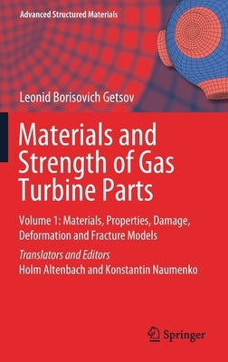 Materials and Strength of Gas Turbine Parts: Volume 1: Materials, Properties, Damage, Deformation and Fracture Models by Getsov, Leonid Borisovich