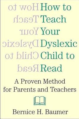 How To Teach Your Dyslexic Child To Read: A Proven Method for Parents and Teachers by Baumer, B. H.