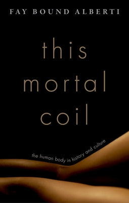 This Mortal Coil: The Human Body in History and Culture by Bound Alberti, Fay