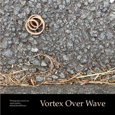 Vortex Over Wave: Photography meets art meets poetry by Finch, Sue