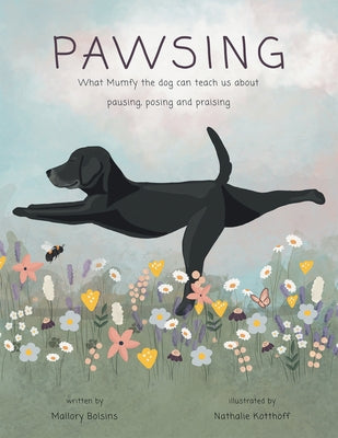 Pawsing: What Mumfy the dog can teach us about pausing, posing, and praising by Bolsins, Mallory