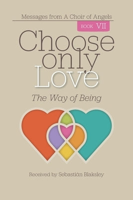 Choose Only Love: The Way of Being by Blaksley, SebastiÃ¡n