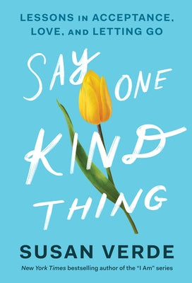 Say One Kind Thing: Lessons in Acceptance, Love, and Letting Go by Verde, Susan