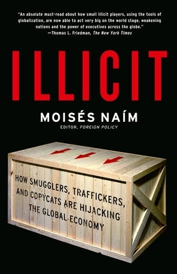 Illicit: How Smugglers, Traffickers, and Copycats are Hijacking the Global Economy by Naim, Moises