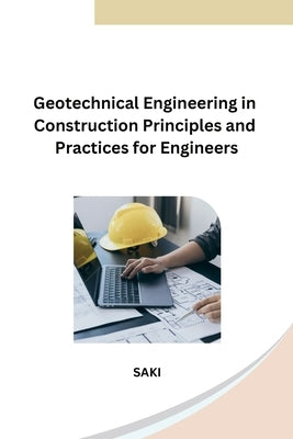 Geotechnical Engineering in Construction Principles and Practices for Engineers by Saki