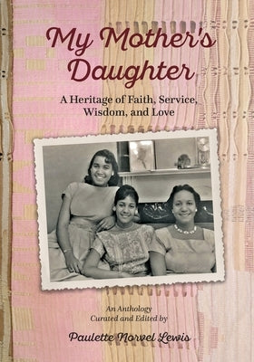 My Mother's Daughter: A Heritage of Faith, Service, Wisdom, and Love by Lewis, Paulette Norvel