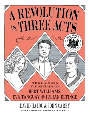 A Revolution in Three Acts: The Radical Vaudeville of Bert Williams, Eva Tanguay, and Julian Eltinge by Hajdu, David