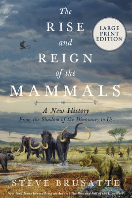 The Rise and Reign of the Mammals: A New History, from the Shadow of the Dinosaurs to Us by Brusatte, Steve