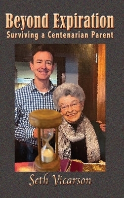 Beyond Expiration: Surviving a Centenarian Parent by Vicarson, Seth