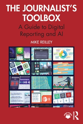 The Journalist's Toolbox: A Guide to Digital Reporting and AI by Reilley, Mike