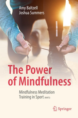 The Power of Mindfulness: Mindfulness Meditation Training in Sport (Mmts) by Baltzell, Amy