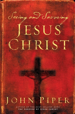 Seeing and Savoring Jesus Christ (Revised Edition) by Piper, John