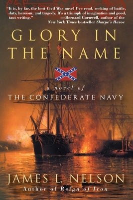 Glory in the Name: A Novel of the Confederate Navy by Nelson, James L.