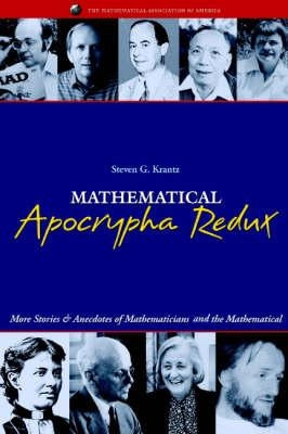 Mathematical Apocrypha Redux: More Stories and Anecdotes of Mathematicians and the Mathematical by Krantz, Steven G.