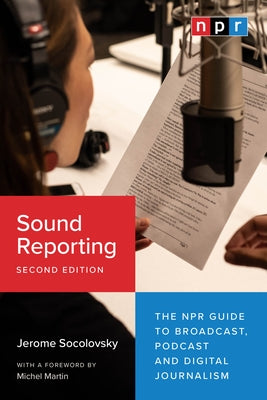 Sound Reporting, Second Edition: The NPR Guide to Broadcast, Podcast and Digital Journalism by Socolovsky, Jerome