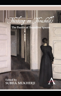 Thinking on Thresholds: The Poetics of Transitive Spaces by Mukherji, Subha