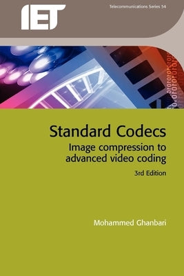 Standard Codecs: Image Compression to Advanced Video Coding by Ghanbari, Mohammed