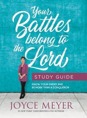 Your Battles Belong to the Lord Study Guide: Know Your Enemy and Be More Than a Conqueror by Meyer, Joyce