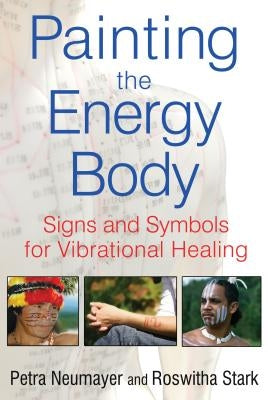 Painting the Energy Body: Signs and Symbols for Vibrational Healing by Neumayer, Petra