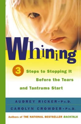 Whining: 3 Steps to Stopping It Before the Tears and Tantrums Start by Ricker, Audrey