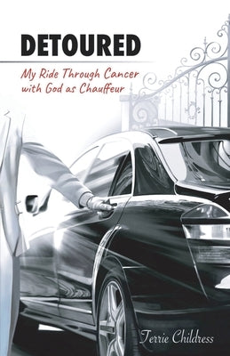 Detoured: My Ride Through Cancer with God as Chauffeur by Childress, Terrie