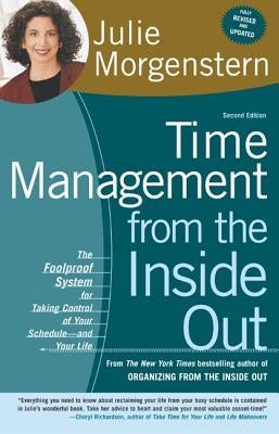 Time Management from the Inside Out: The Foolproof System for Taking Control of Your Schedule-And Your Life by Morgenstern, Julie