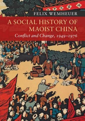 A Social History of Maoist China: Conflict and Change, 1949-1976 by Wemheuer, Felix