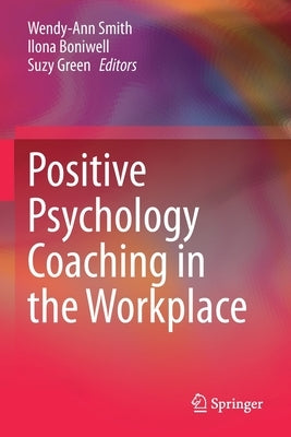 Positive Psychology Coaching in the Workplace by Smith, Wendy-Ann