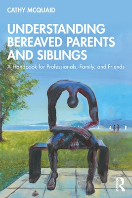 Understanding Bereaved Parents and Siblings: A Handbook for Professionals, Family, and Friends by McQuaid, Cathy