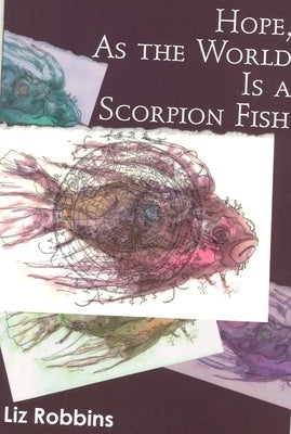 Hope, as the World Is a Scorpion Fish by Robbins, Liz