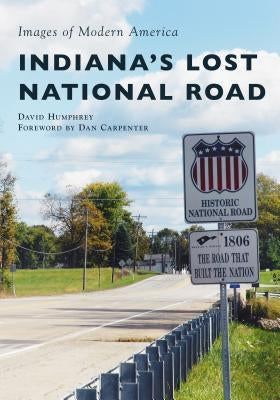 Indiana's Lost National Road by Humphrey, David