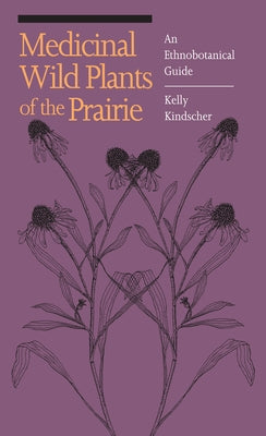 Medicinal Wild Plants of the Prairie: An Ethnobotanical Guide by Kindscher, Kelly