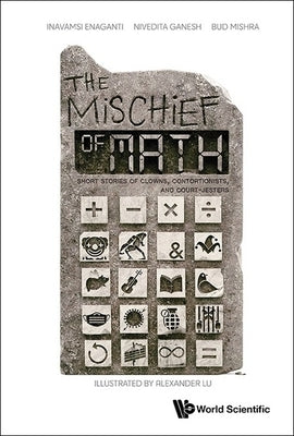 Mischief of Math, The: Short Stories of Clowns, Contortionists, and Court-Jesters by Enaganti, Inavamsi