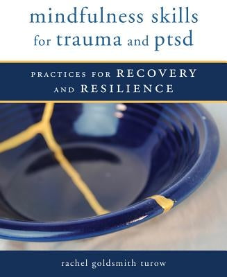 Mindfulness Skills for Trauma and Ptsd: Practices for Recovery and Resilience by Goldsmith Turow, Rachel