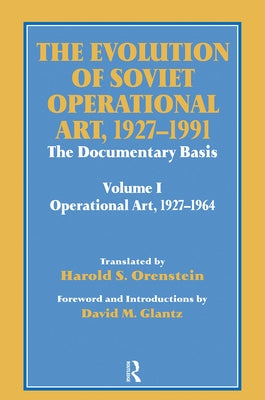 The Evolution of Soviet Operational Art, 1927-1991: The Documentary Basis: Volume 1 (Operational Art 1927-1964) by Glantz, David M.