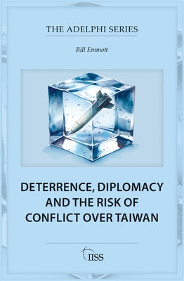 Deterrence, Diplomacy and the Risk of Conflict Over Taiwan by Emmott, Bill