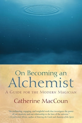 On Becoming an Alchemist: A Guide for the Modern Magician by Maccoun, Catherine