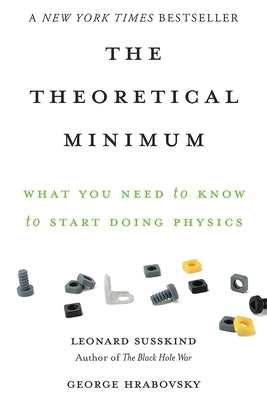 The Theoretical Minimum: What You Need to Know to Start Doing Physics by Susskind, Leonard