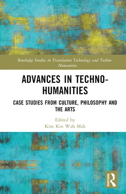 Advances in Techno-Humanities: Case Studies from Culture, Philosophy and the Arts by Kin-Wah, Mak