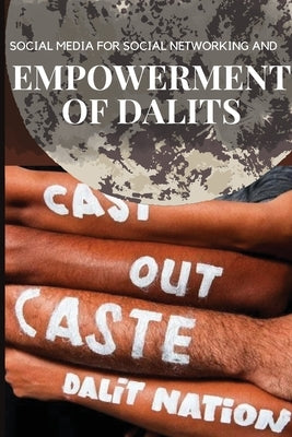 Social Media for Social Networking and Empowerment of Dalits by Gowtham, Devanoor